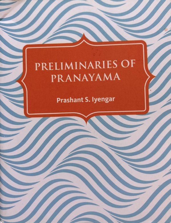 Preliminaries of Pranayama - Prashant S. Iyengar